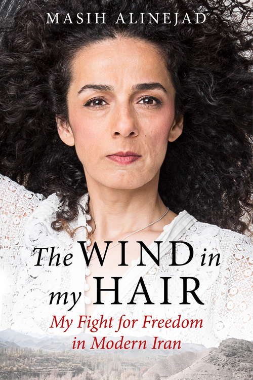 Book cover of The Wind in My Hair: My Fight for Freedom in Modern Iran