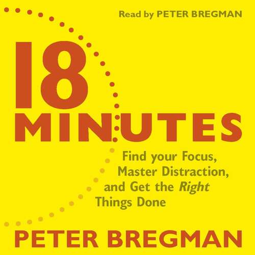 Book cover of 18 Minutes: Find Your Focus, Master Distraction and Get the Right Things Done