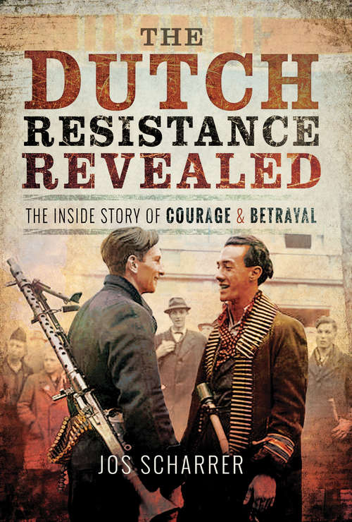 Book cover of The Dutch Resistance Revealed: The Inside Story of Courage and Betrayal