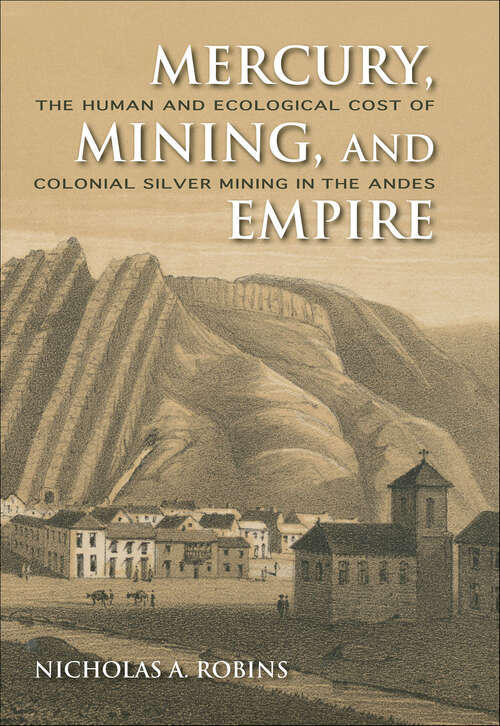 Book cover of Mercury, Mining, and Empire: The Human and Ecological Cost of Colonial Silver Mining in the Andes