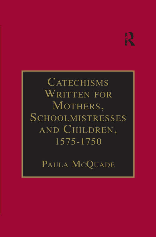 Book cover of Catechisms Written for Mothers, Schoolmistresses and Children, 1575-1750: Essential Works for the Study of Early Modern Women: Series III, Part Three, Volume 2 (The Early Modern Englishwoman: A Facsimile Library of Essential Works Series III, Part Three)