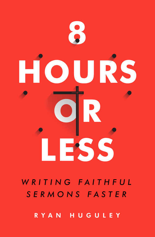 Book cover of 8 Hours or Less: Writing faithful sermons faster