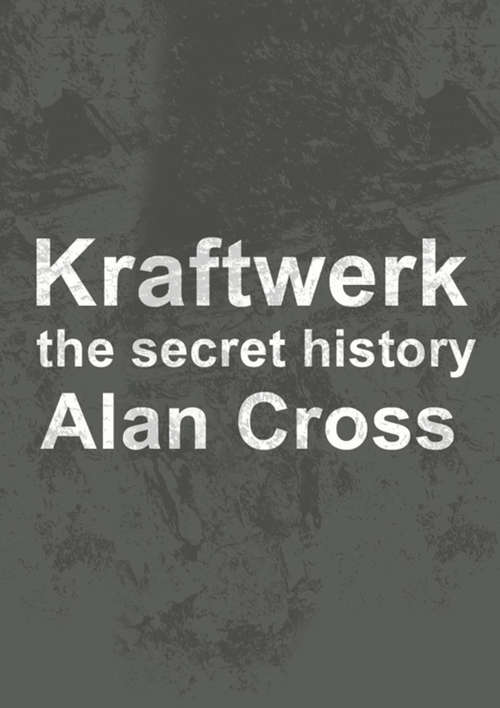 Book cover of Kraftwerk: The Secret History (The\secret History Of Rock Ser.)