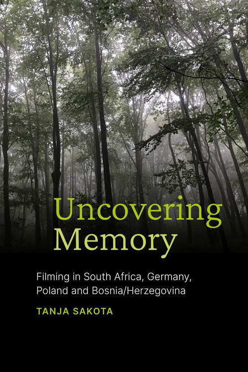 Book cover of Uncovering Memory: Filming in South Africa, Germany, Poland and Bosnia/Herzegovina