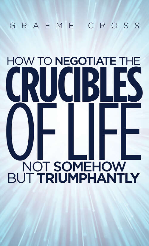 Book cover of How to Negotiate the Crucibles of Life not Somehow but Triumphantly