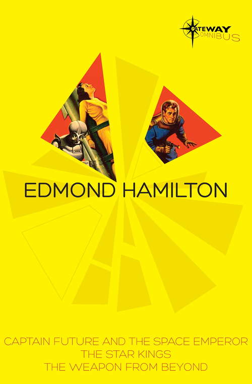 Book cover of Edmond Hamilton SF Gateway Omnibus: Captain Future and the Space Emperor, The Star Kings & The Weapon From Beyond