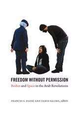 Book cover of Freedom without Permission: Bodies and Space in the Arab Revolutions