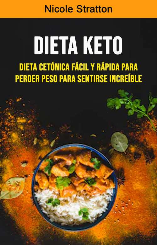 Book cover of Dieta Keto: Dieta Cetónica Fácil Y Rápida Para Perder Peso Para Sentirse Increíble
