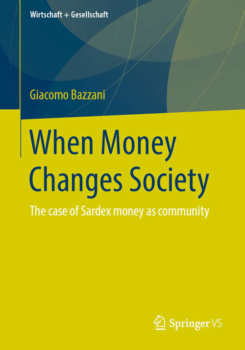 Book cover of When Money Changes Society: The case of Sardex money as community (1st ed. 2020) (Wirtschaft + Gesellschaft)