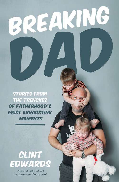 Book cover of Breaking Dad: Stories from the Trenches of Fatherhood’s Most Exhausting Moments