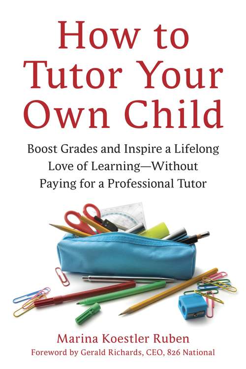 Book cover of How to Tutor Your Own Child: Boost Grades and Inspire a Lifelong Love of Learning--Without Paying for a Tutor