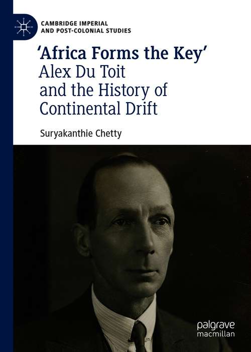 Book cover of ‘Africa Forms the Key’: Alex Du Toit and the History of Continental Drift (1st ed. 2021) (Cambridge Imperial and Post-Colonial Studies)