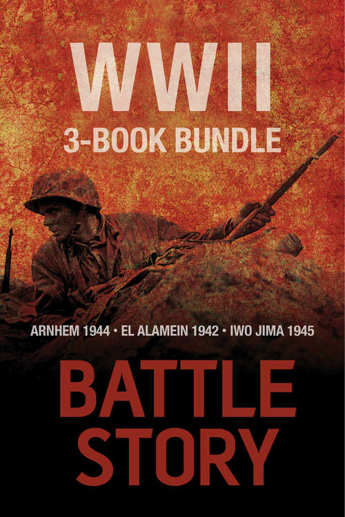 Book cover of Battle Stories — The WWII 3-Book Bundle: El Alamein 1942 / Arnhem 1944 / Iwo Jima 1945