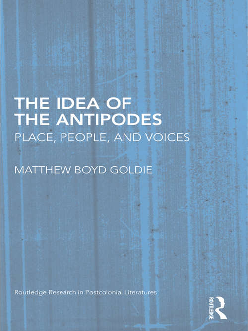 Book cover of The Idea of the Antipodes: Place, People, and Voices (Routledge Research In Postcolonial Literatures Ser. #26)