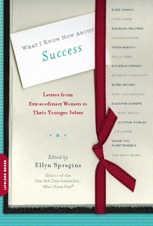 Book cover of What I Know Now About Success: Letters from Extraordinary Women to Their Younger Selves