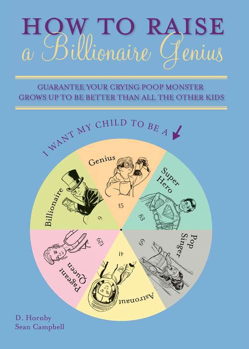 Book cover of How to Raise a Billionaire Genius: Guarantee Your Crying Poop Monster Grows Up to be Better Than All the Other Kids