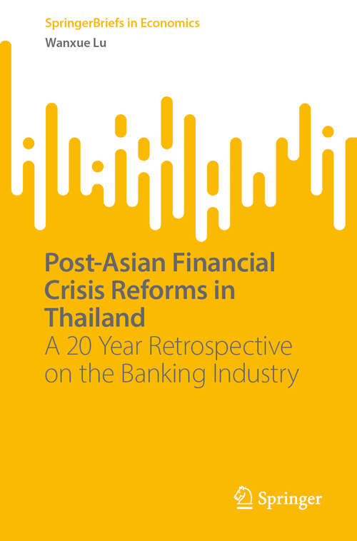 Book cover of Post-Asian Financial Crisis Reforms in Thailand: A 20 Year Retrospective on the Banking Industry (2024) (SpringerBriefs in Economics)