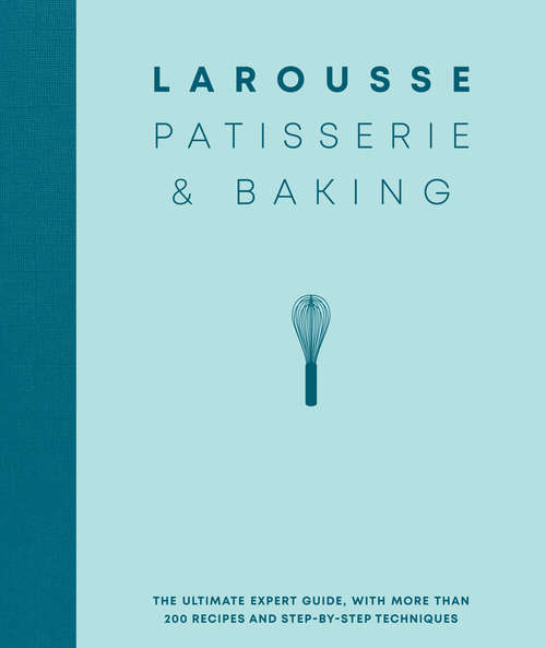 Book cover of Larousse Patisserie and Baking: The ultimate expert guide, with more than 200 recipes and step-by-step techniques and produced as a hardback book in a beautiful slipcase