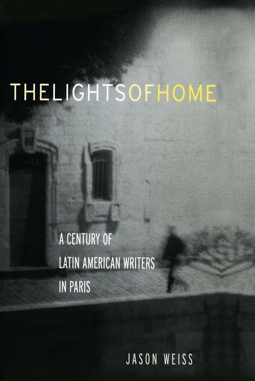 Book cover of The Lights of Home: A Century of Latin American Writers in Paris