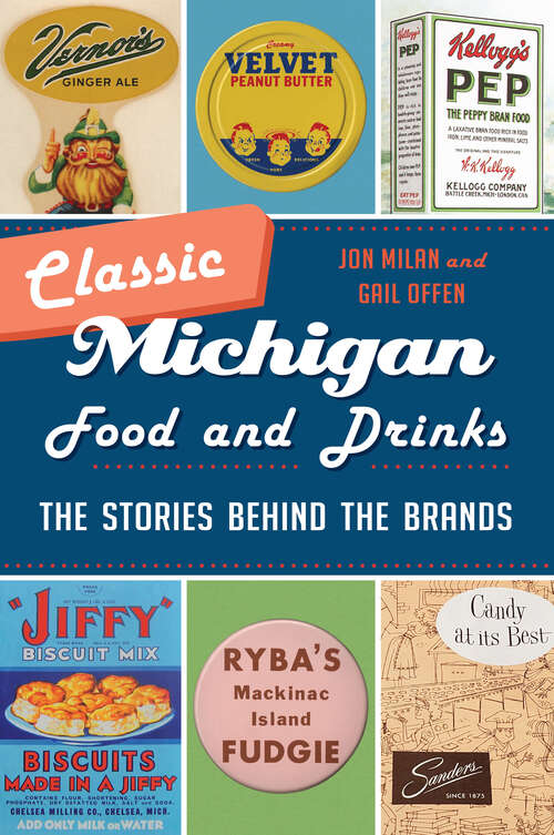 Book cover of Classic Michigan Food and Drinks: The Stories behind the Brands (American Palate)