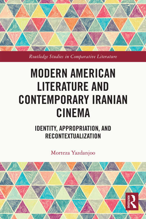 Book cover of Modern American Literature and Contemporary Iranian Cinema: Identity, Appropriation, and Recontextualization (Routledge Studies in Comparative Literature)
