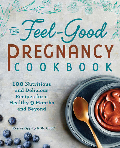 Book cover of The Feel-Good Pregnancy Cookbook: 100 Nutritious and Delicious Recipes for a Healthy 9 Months and Beyond