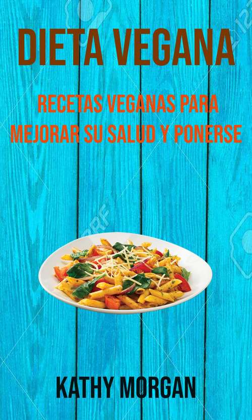 Book cover of Dieta Vegana: Recetas Veganas Para Mejorar Su Salud Y Ponerse En Forma