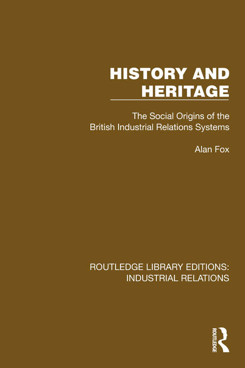 Book cover of History and Heritage: The Social Origins of the British Industrial Relations Systems (Routledge Library Editions: Industrial Relations)