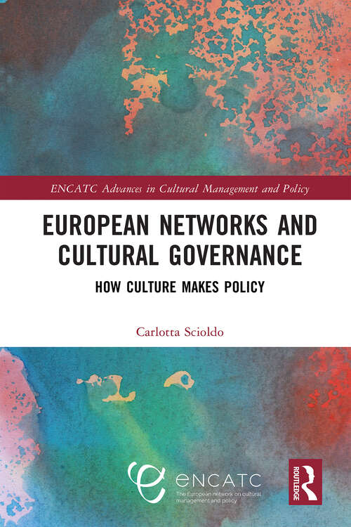 Book cover of European Networks and Cultural Governance: How Culture Makes Policy (ENCATC Advances in Cultural Management and Policy)