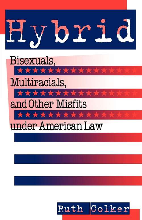 Book cover of Hybrid: Bisexuals, Multiracials, and Other Misfits Under American Law (Critical America #13)