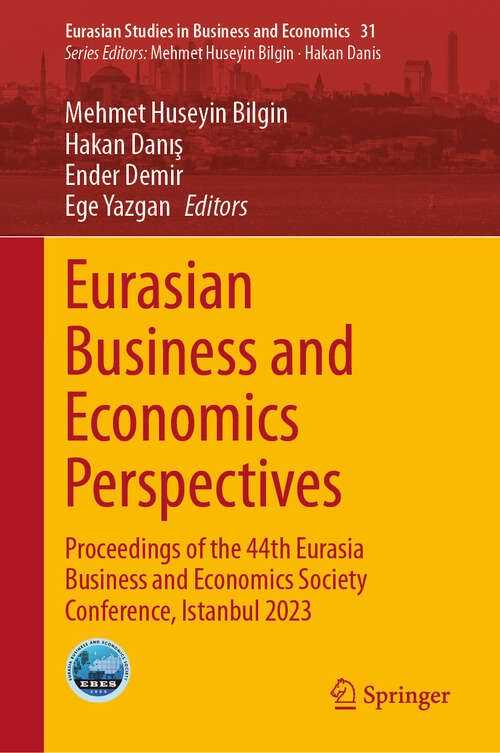 Book cover of Eurasian Business and Economics Perspectives: Proceedings of the 44th Eurasia Business and Economics Society Conference, Istanbul 2023 (Eurasian Studies in Business and Economics #31)