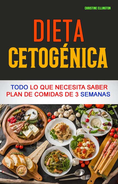 Book cover of Dieta Cetogénica: Todo Lo Que Necesita Saber Plan De Comidas De 3 Semanas