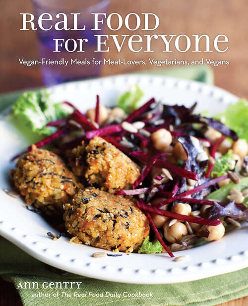 Book cover of Real Food for Everyone: Vegan-Friendly Meals for Meat-Lovers, Vegetarians, and Vegans