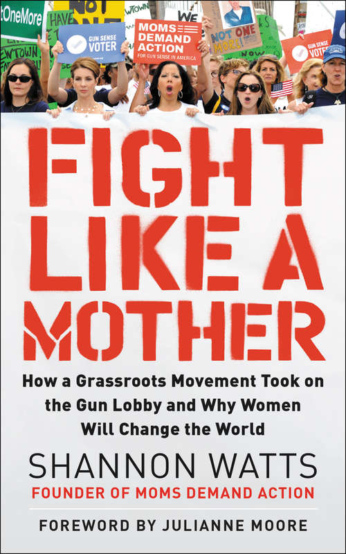 Book cover of Fight Like a Mother: How a Grassroots Movement Took on the Gun Lobby and Why Women Will Change the World