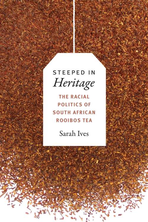 Book cover of Steeped in Heritage: The Racial Politics of South African Rooibos Tea
