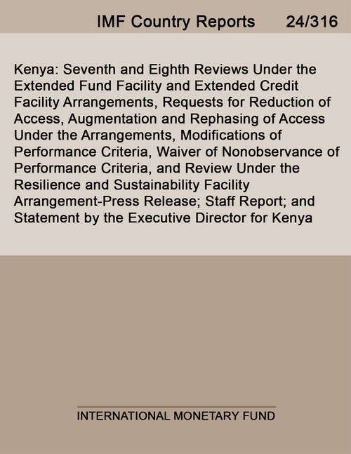 Book cover of Kenya: Seventh and Eighth Reviews Under the Extended Fund Facility and Extended Credit Facility Arrangements, Requests for Reduction of Access, Augmentation and Rephasing of Access Under the Arrangements, Modifications of Performance Criteria, Waiver of Nonobservance of Performance Criteria, and Review Under the Resilience and Sustainability Facility Arrangement-Press Release; Staff Report; and Statement by the Executive Director for Kenya