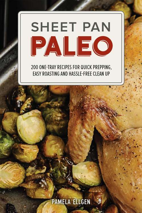 Book cover of Sheet Pan Paleo: 200 One-tray Recipes For Quick Prepping, Easy Roasting And Hassle-free Clean Up