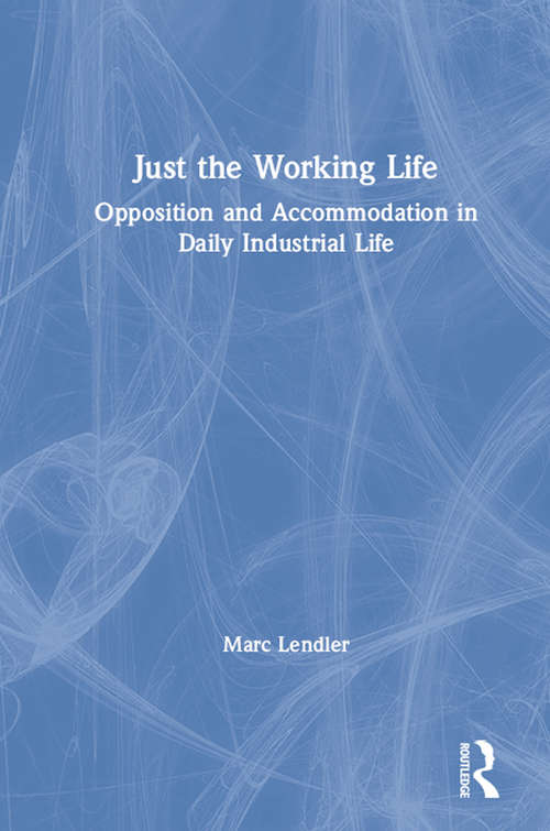 Book cover of Just the Working Life: Opposition and Accommodation in Daily Industrial Life