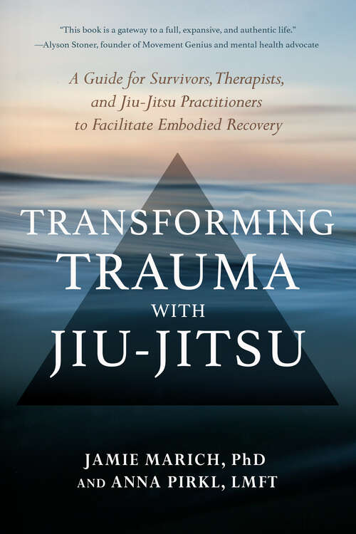 Book cover of Transforming Trauma with Jiu-Jitsu: A Guide for Survivors, Therapists, and Jiu-Jitsu Practitioners to Facilitate Embodied Recovery