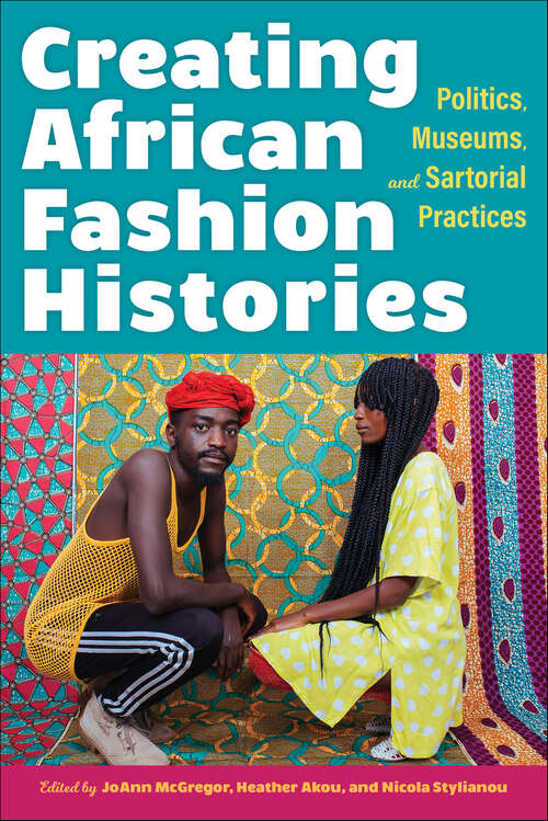 Book cover of Creating African Fashion Histories: Politics, Museums, and Sartorial Practices