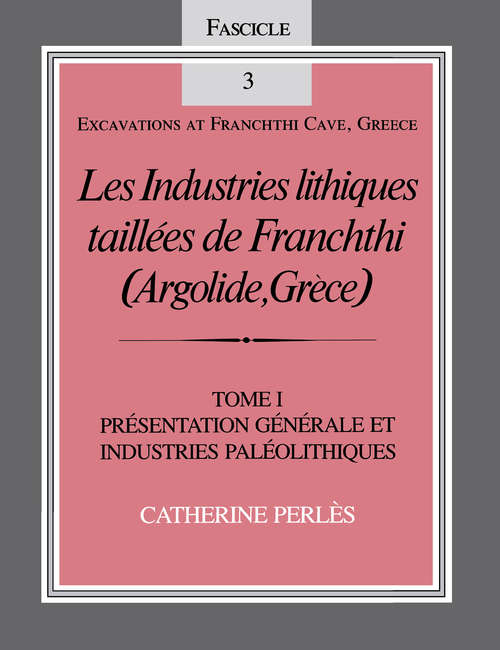 Book cover of Les Industries lithiques taillées de Franchthi: Présentation générale et industries Paléolithiques, Fascicle 3 [General Presentation and Paleolithic Industries] (Excavations at Franchthi Cave, Greece)