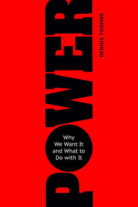 Book cover of Power: Why We Want It and What to Do with It