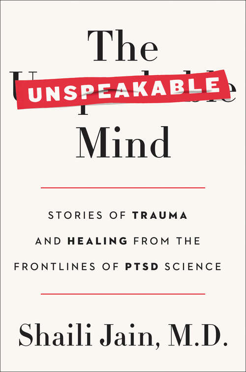 Book cover of The Unspeakable Mind: Stories of Trauma and Healing from the Frontlines of PTSD Science
