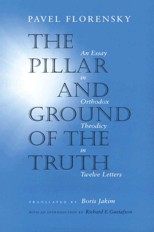 Book cover of The Pillar And Ground Of The Truth: An Essay In Orthodox Theodicy In Twelve Letters