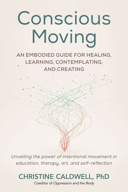 Book cover of Conscious Moving: An Embodied Guide for Healing, Learning, Contemplating, and Creating
