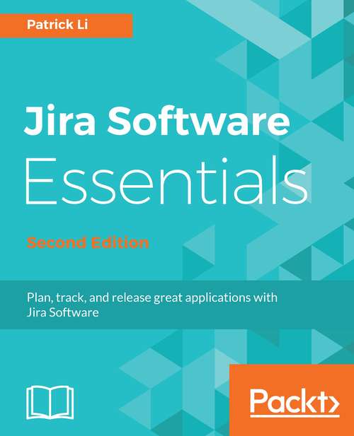 Book cover of Jira Software Essentials - Second Edition: Plan, track, and release great applications with Jira Software