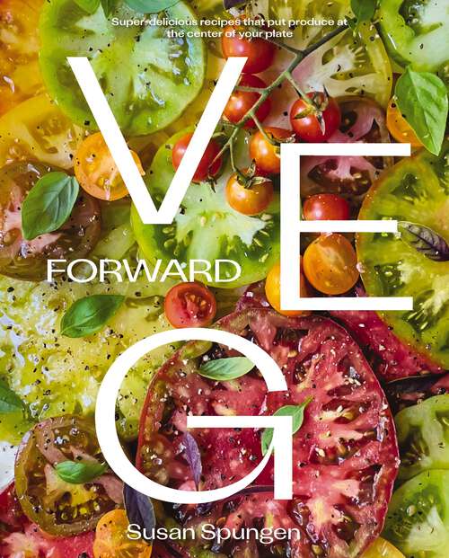 Book cover of Veg Forward: Super-Delicious Recipes that Put Produce at the Center of Your Plate