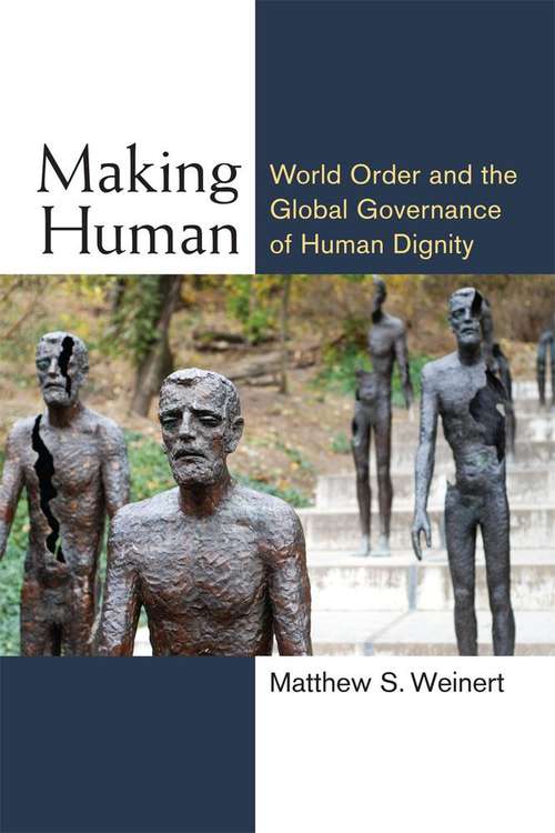 Book cover of Making Human: World Order And The Global Governance Of Human Dignity