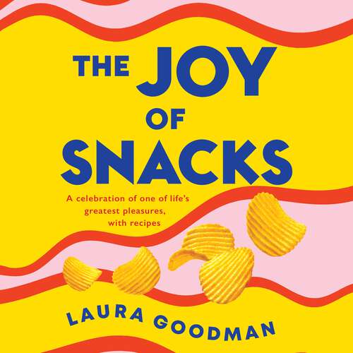 Book cover of The Joy of Snacks: A celebration of one of life's greatest pleasures, with recipes