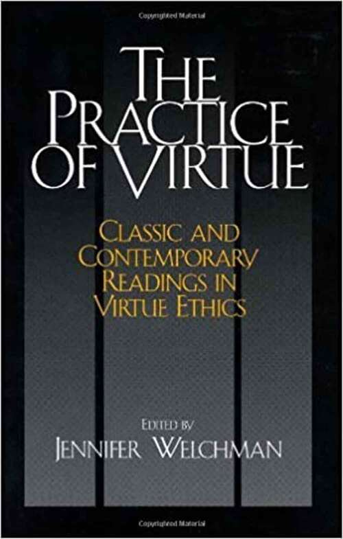 Book cover of The Practice of Virtue: Classic and Contemporary Readings in Virtue Ethics